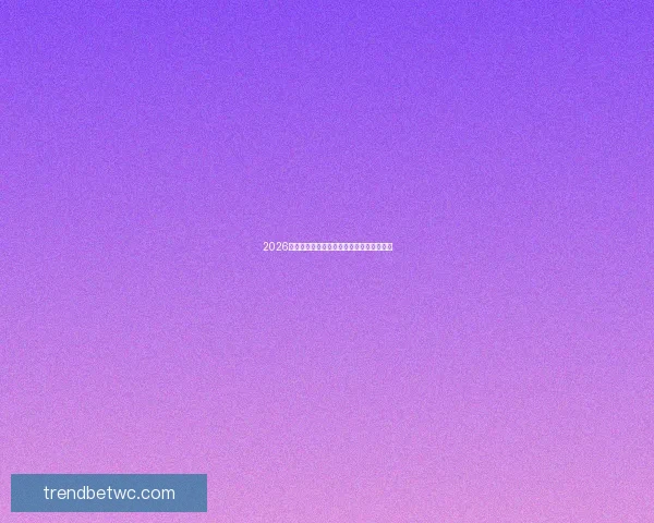 2026年世界杯各大球队实力排名分析与前景预测